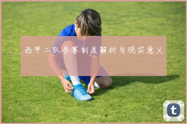 西甲二队参赛制度解析与现实意义