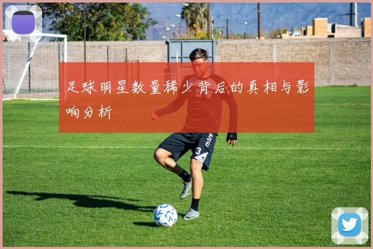 足球明星数量稀少背后的真相与影响分析