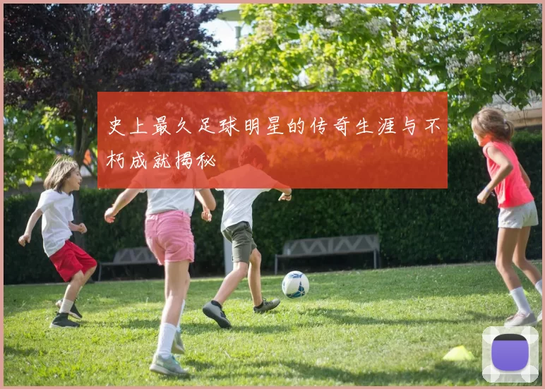史上最久足球明星的传奇生涯与不朽成就揭秘
