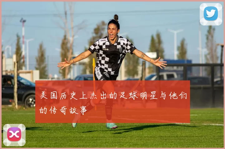 美国历史上杰出的足球明星与他们的传奇故事