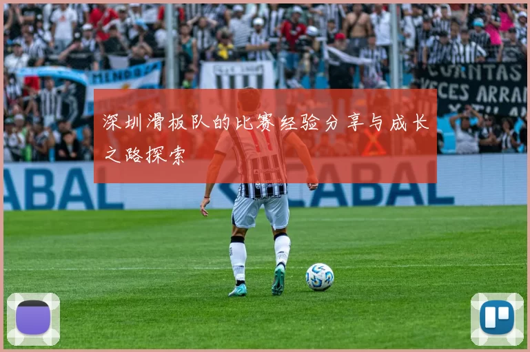 深圳滑板队的比赛经验分享与成长之路探索