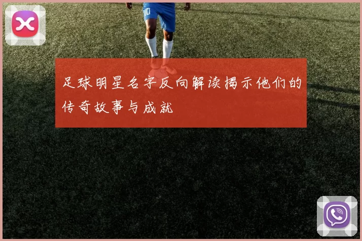 足球明星名字反向解读揭示他们的传奇故事与成就