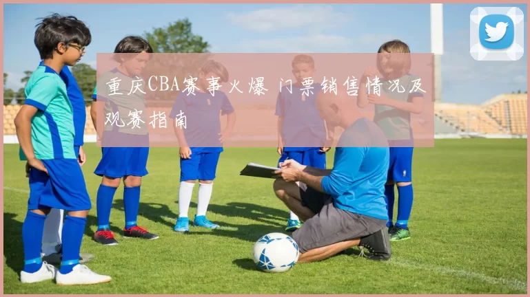 重庆CBA赛事火爆 门票销售情况及观赛指南