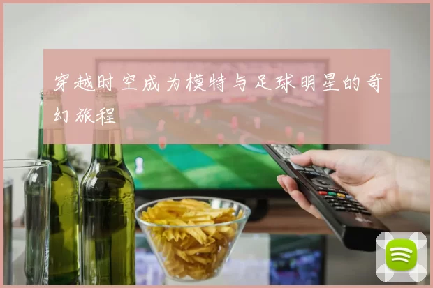 穿越时空成为模特与足球明星的奇幻旅程