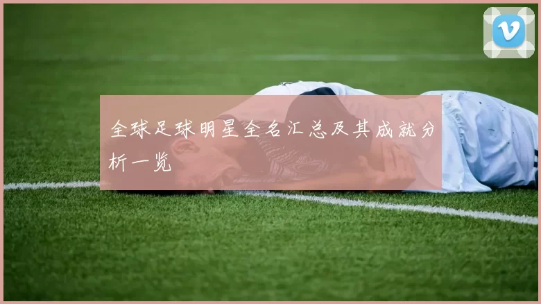 全球足球明星全名汇总及其成就分析一览
