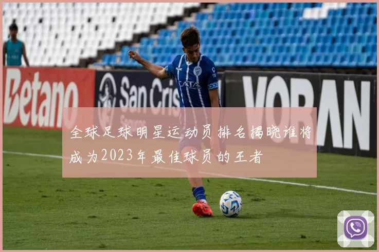 全球足球明星运动员排名揭晓谁将成为2023年最佳球员的王者