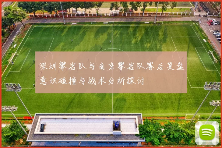 深圳攀岩队与南京攀岩队赛后复盘意识碰撞与战术分析探讨